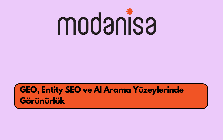 Modanisa.com GEO, Entity SEO ve AI Arama Yüzeylerinde Görünürlük