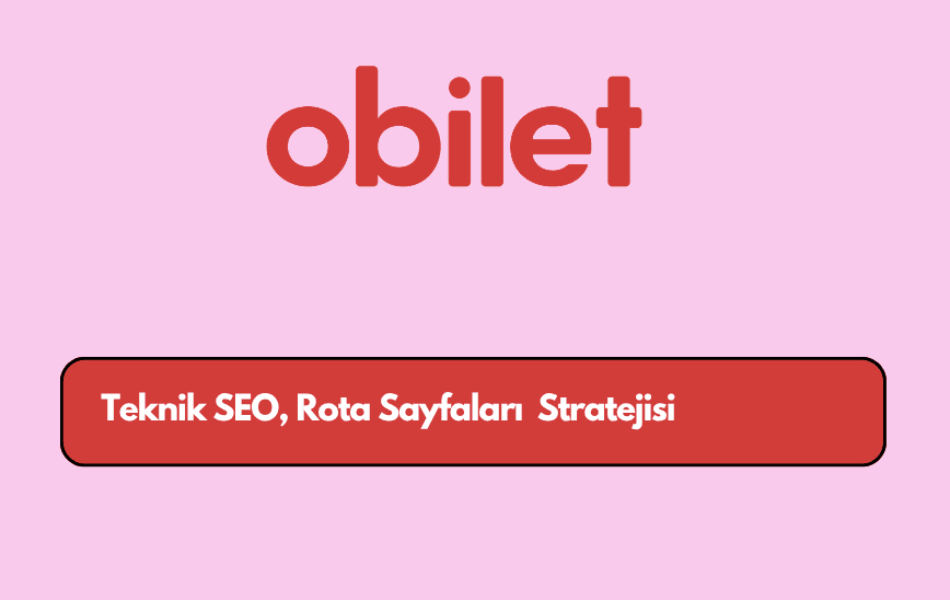 Obilet.com Teknik SEO, Rota Sayfaları ve Çok Ulaşımlı İçerik Stratejisi